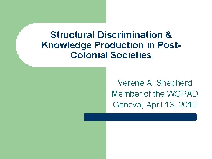 Structural Discrimination & Knowledge Production in Post. Colonial Societies Verene A. Shepherd Member of