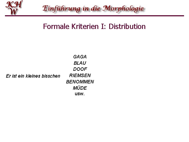 Formale Kriterien I: Distribution Er ist ein kleines bisschen GAGA BLAU DOOF RIEMSEN BENOMMEN