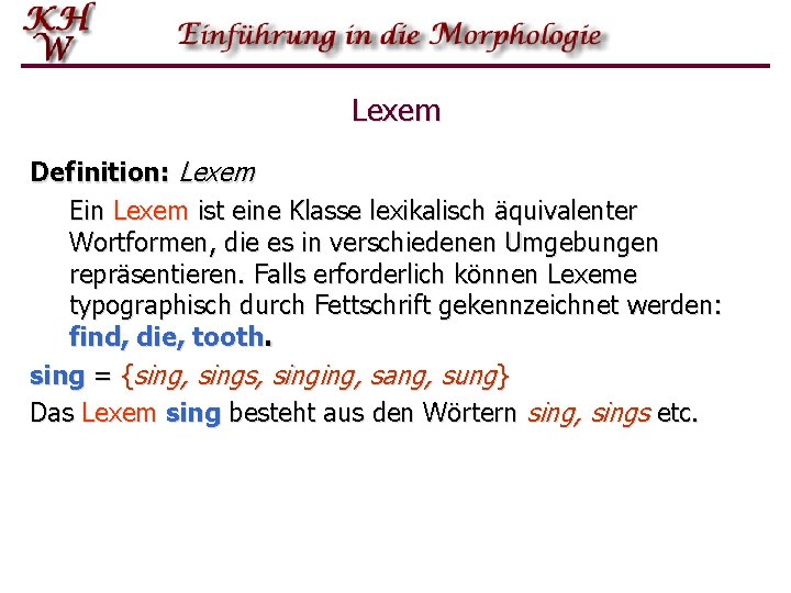 Lexem Definition: Lexem Ein Lexem ist eine Klasse lexikalisch äquivalenter Wortformen, die es in