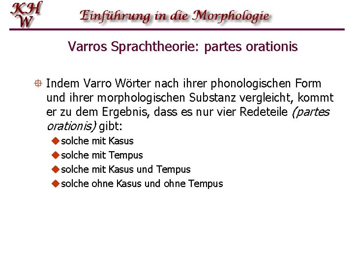 Varros Sprachtheorie: partes orationis ° Indem Varro Wörter nach ihrer phonologischen Form und ihrer