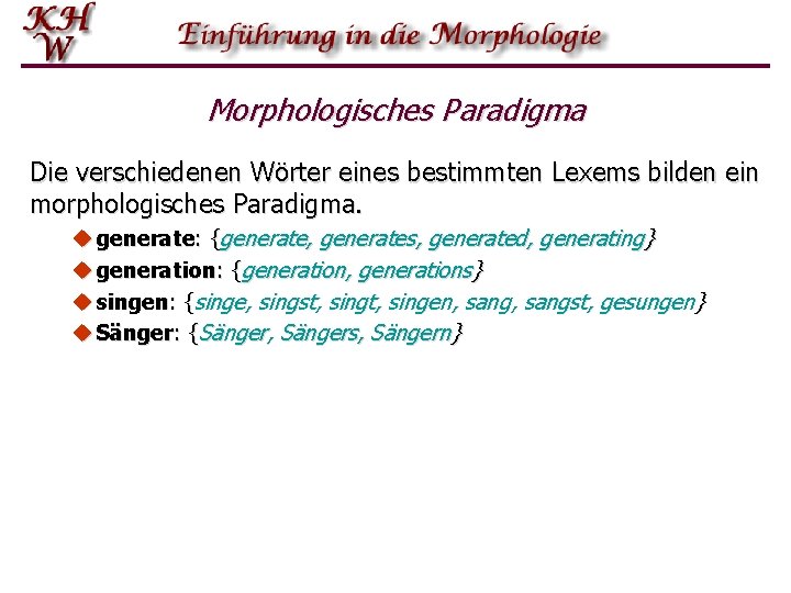 Morphologisches Paradigma Die verschiedenen Wörter eines bestimmten Lexems bilden ein morphologisches Paradigma. u generate: