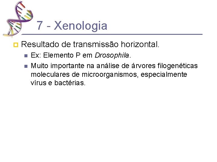 7 - Xenologia p Resultado de transmissão horizontal. n n Ex: Elemento P em