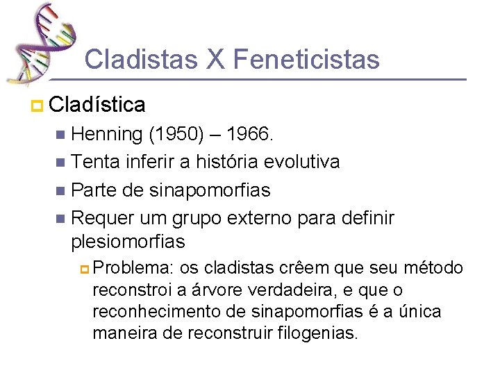 Cladistas X Feneticistas p Cladística Henning (1950) – 1966. n Tenta inferir a história