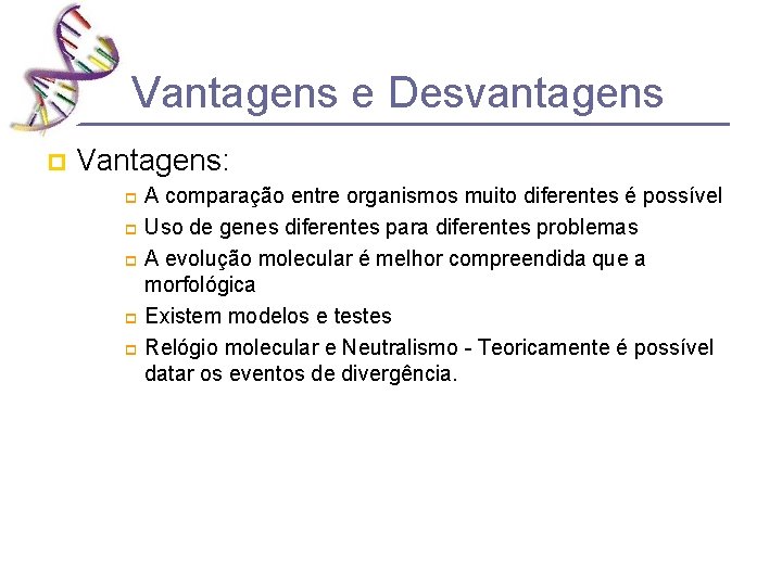 Vantagens e Desvantagens p Vantagens: A comparação entre organismos muito diferentes é possível p