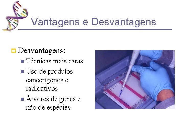 Vantagens e Desvantagens p Desvantagens: Técnicas mais caras n Uso de produtos cancerígenos e