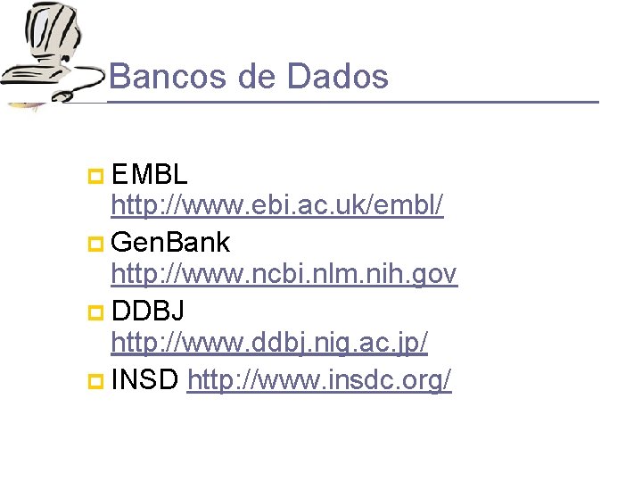 Bancos de Dados p EMBL http: //www. ebi. ac. uk/embl/ p Gen. Bank http: