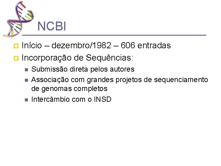 NCBI Início – dezembro/1982 – 606 entradas p Incorporação de Sequências: p n n