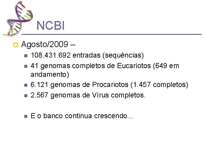 NCBI p Agosto/2009 – n 108. 431. 692 entradas (sequências) 41 genomas completos de