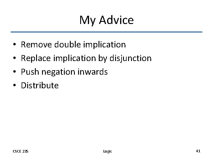 My Advice • • Remove double implication Replace implication by disjunction Push negation inwards
