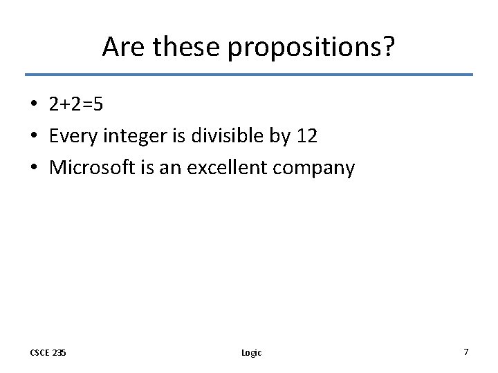 Are these propositions? • 2+2=5 • Every integer is divisible by 12 • Microsoft