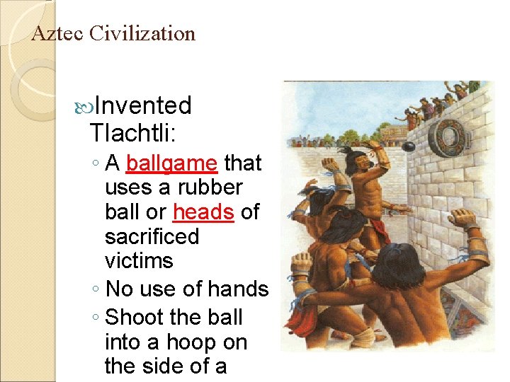 Aztec Civilization Invented Tlachtli: ◦ A ballgame that uses a rubber ball or heads