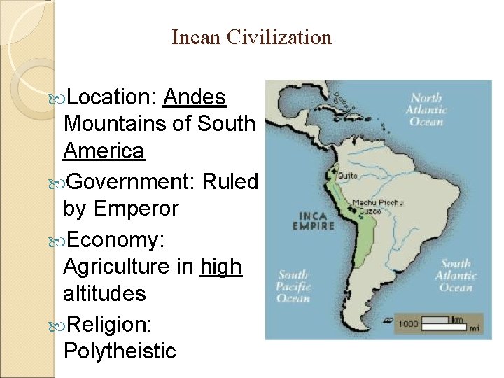 Incan Civilization Location: Andes Mountains of South America Government: Ruled by Emperor Economy: Agriculture