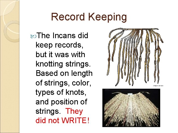 Record Keeping The Incans did keep records, but it was with knotting strings. Based