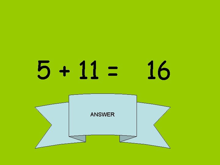 5 + 11 = ANSWER 16 