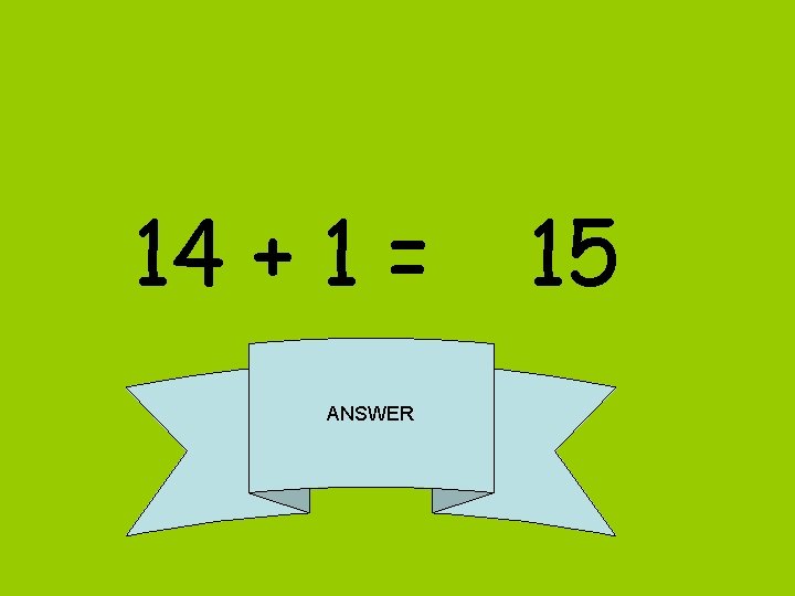 14 + 1 = ANSWER 15 