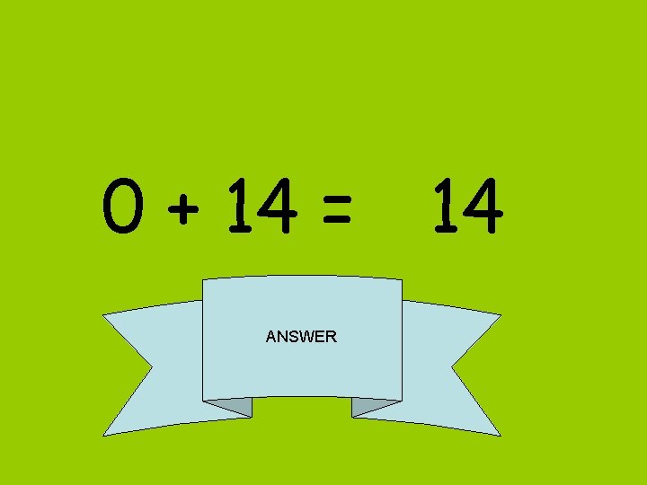 0 + 14 = 14 ANSWER 