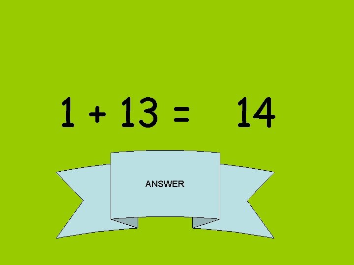 1 + 13 = ANSWER 14 