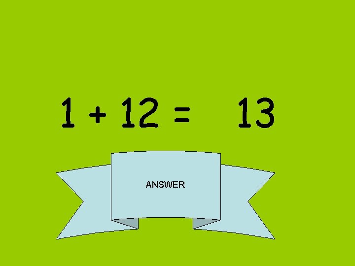 1 + 12 = ANSWER 13 
