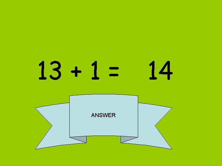 13 + 1 = ANSWER 14 