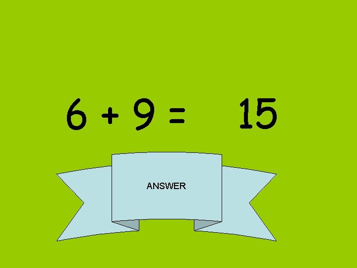 6+9= ANSWER 15 
