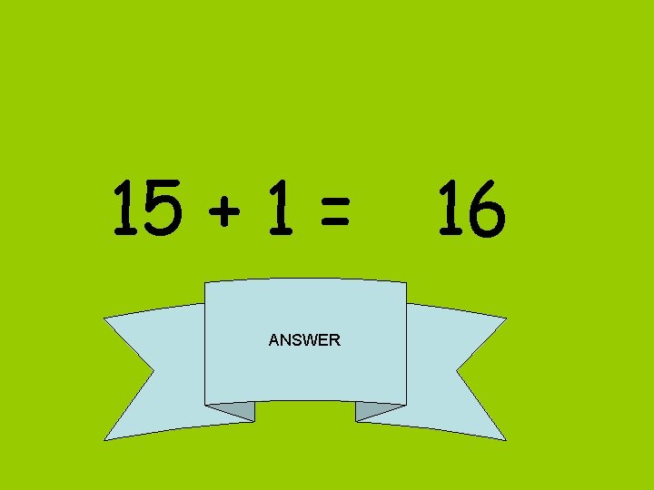 15 + 1 = ANSWER 16 