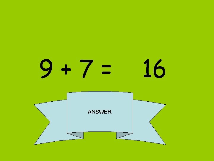 9+7= ANSWER 16 