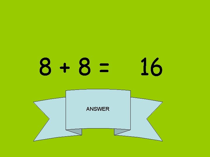 8+8= ANSWER 16 
