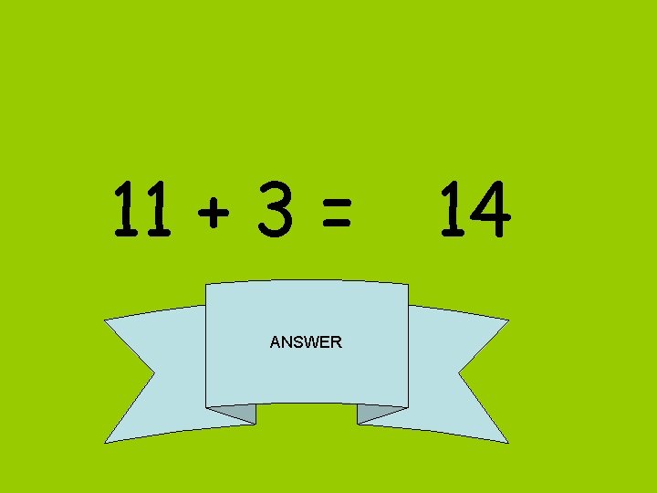 11 + 3 = ANSWER 14 