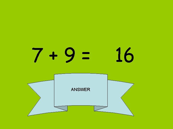 7+9= ANSWER 16 