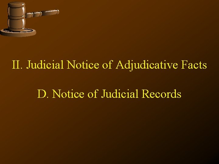 II. Judicial Notice of Adjudicative Facts D. Notice of Judicial Records 