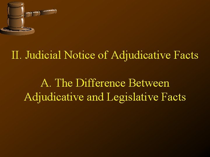 II. Judicial Notice of Adjudicative Facts A. The Difference Between Adjudicative and Legislative Facts