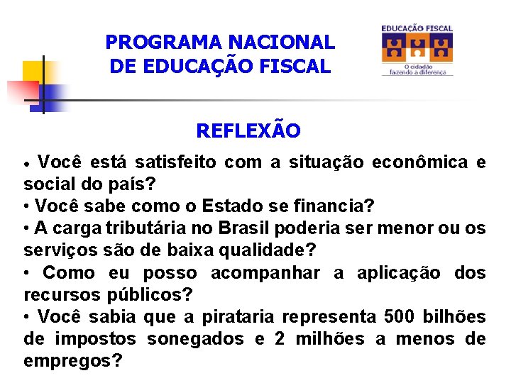 PROGRAMA NACIONAL DE EDUCAÇÃO FISCAL REFLEXÃO Você está satisfeito com a situação econômica e