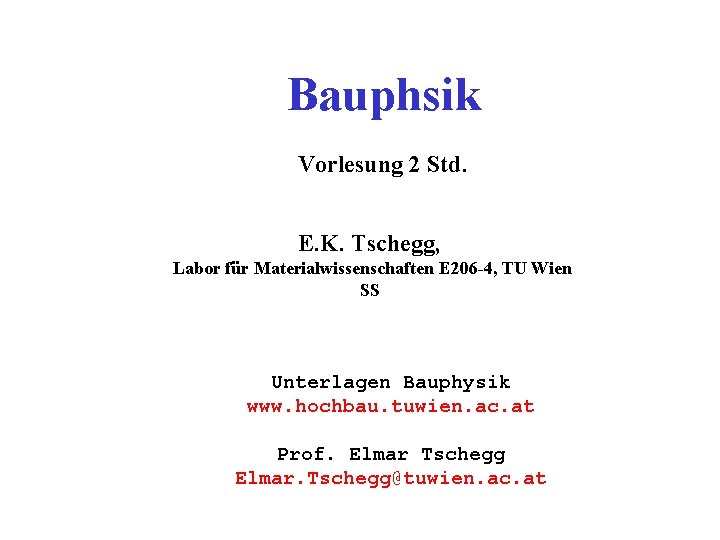  Bauphsik Vorlesung 2 Std. E. K. Tschegg, Labor für Materialwissenschaften E 206 -4,