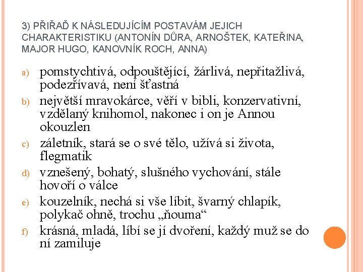 3) PŘIŘAĎ K NÁSLEDUJÍCÍM POSTAVÁM JEJICH CHARAKTERISTIKU (ANTONÍN DŮRA, ARNOŠTEK, KATEŘINA, MAJOR HUGO, KANOVNÍK