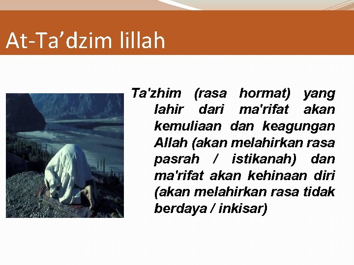 At-Ta’dzim lillah Ta'zhim (rasa hormat) yang lahir dari ma'rifat akan kemuliaan dan keagungan Allah