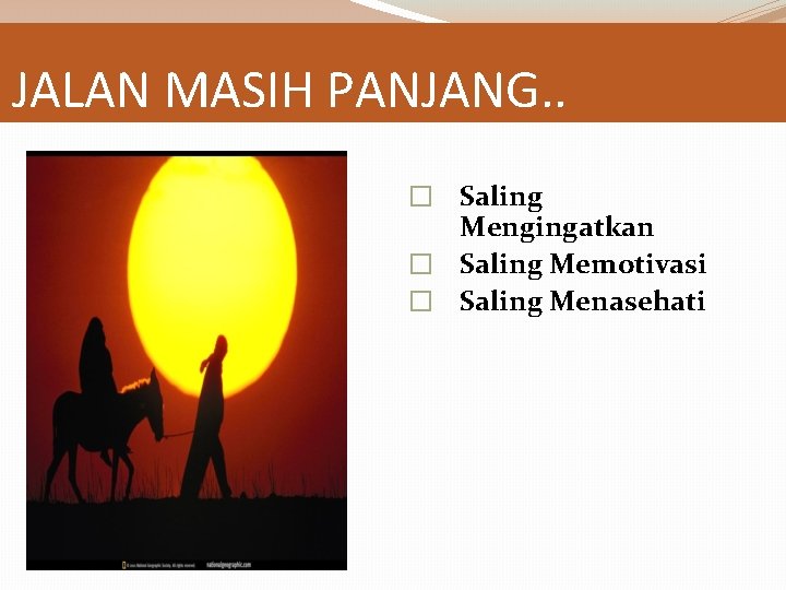 JALAN MASIH PANJANG. . � Saling Mengingatkan � Saling Memotivasi � Saling Menasehati 