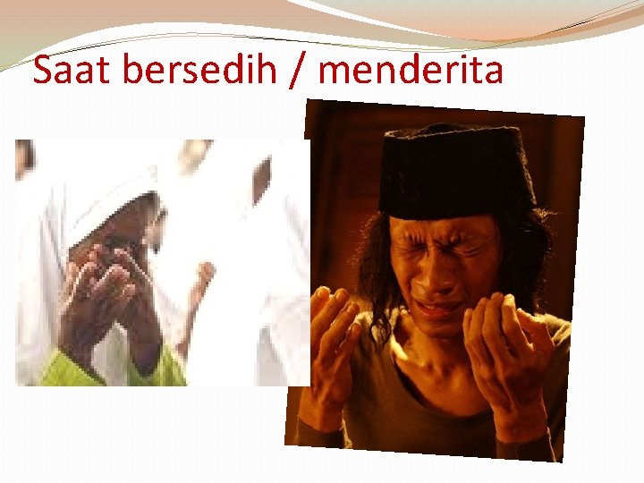 Saat bersedih / menderita 