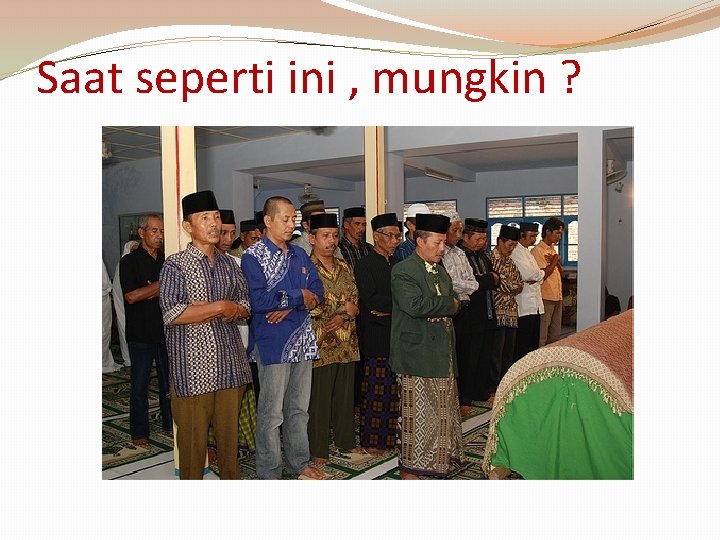 Saat seperti ini , mungkin ? 