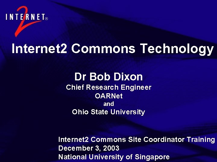 Internet 2 Commons Technology Dr Bob Dixon Chief Research Engineer OARNet and Ohio State