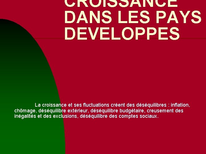 CROISSANCE DANS LES PAYS DEVELOPPES La croissance et ses fluctuations créent des déséquilibres : CROISSANCE DANS LES PAYS DEVELOPPES La croissance et ses fluctuations créent des déséquilibres :