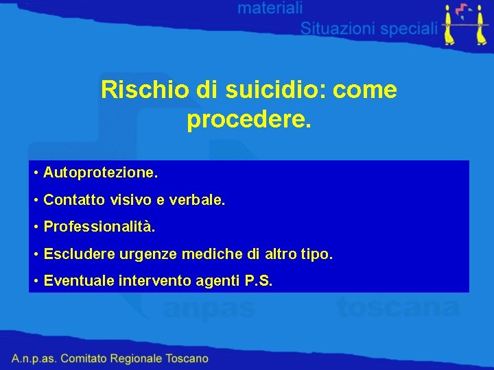 Rischio di suicidio: come procedere. • Autoprotezione. • Contatto visivo e verbale. • Professionalità.