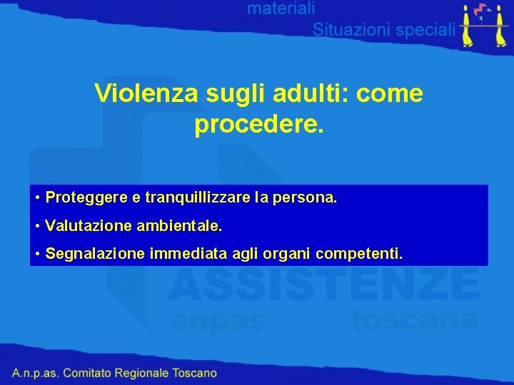 Violenza sugli adulti: come procedere. • Proteggere e tranquillizzare la persona. • Valutazione ambientale.