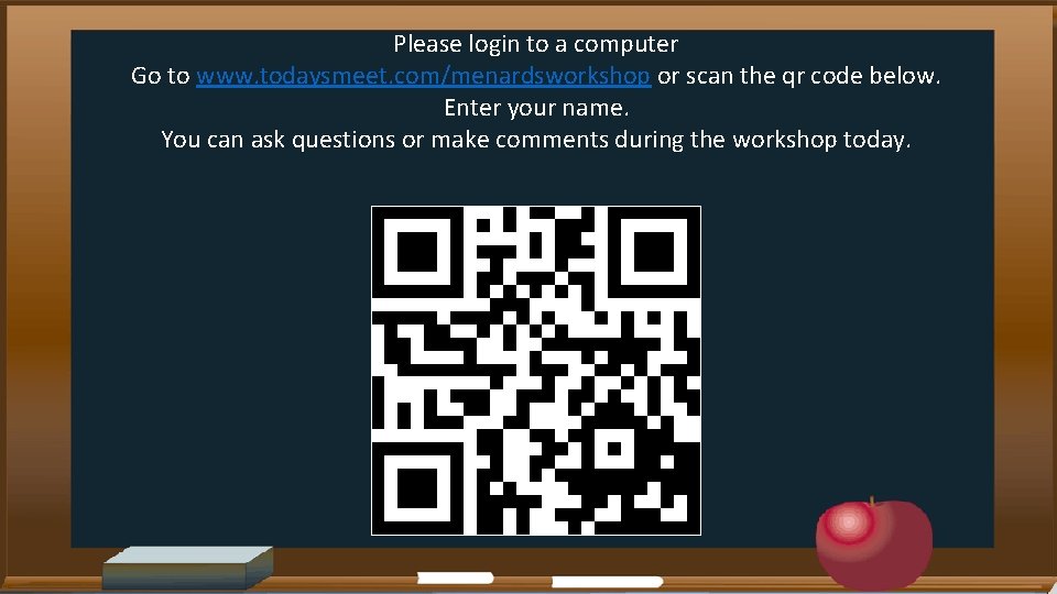 Please login to a computer Go to www. todaysmeet. com/menardsworkshop or scan the qr