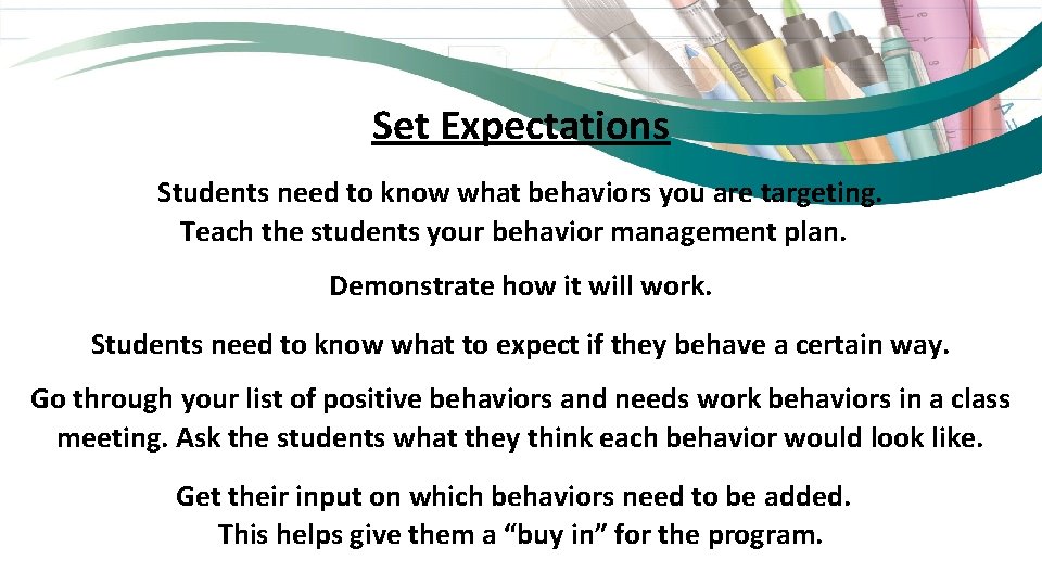 Set Expectations Students need to know what behaviors you are targeting. Teach the students