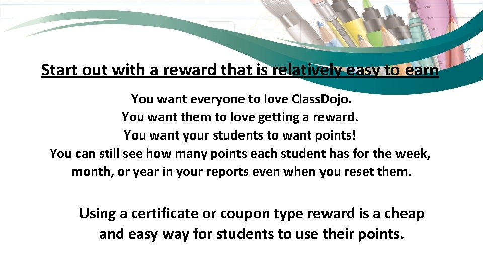 Start out with a reward that is relatively easy to earn You want everyone