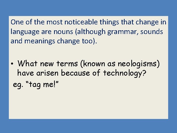 One of the most noticeable things that change in language are nouns (although grammar,