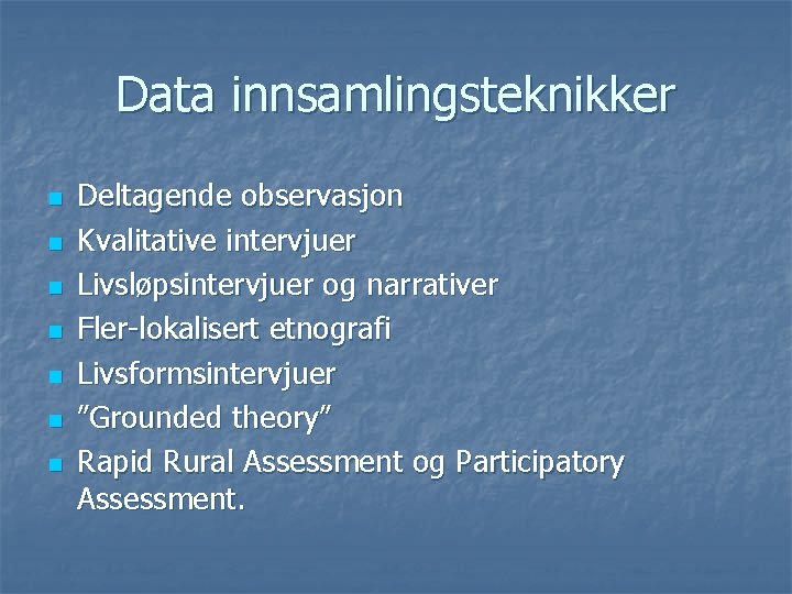 Data innsamlingsteknikker n n n n Deltagende observasjon Kvalitative intervjuer Livsløpsintervjuer og narrativer Fler-lokalisert Data innsamlingsteknikker n n n n Deltagende observasjon Kvalitative intervjuer Livsløpsintervjuer og narrativer Fler-lokalisert