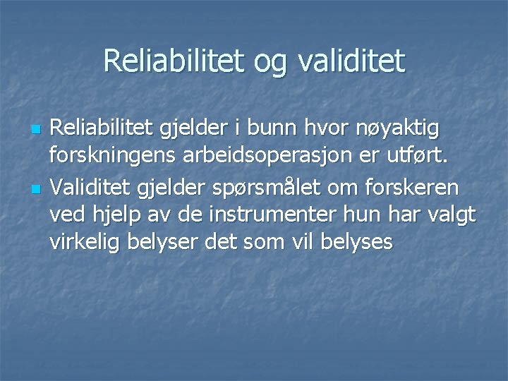 Reliabilitet og validitet n n Reliabilitet gjelder i bunn hvor nøyaktig forskningens arbeidsoperasjon er Reliabilitet og validitet n n Reliabilitet gjelder i bunn hvor nøyaktig forskningens arbeidsoperasjon er
