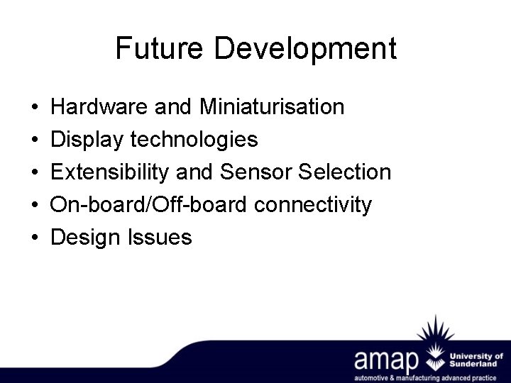 Future Development • • • Hardware and Miniaturisation Display technologies Extensibility and Sensor Selection