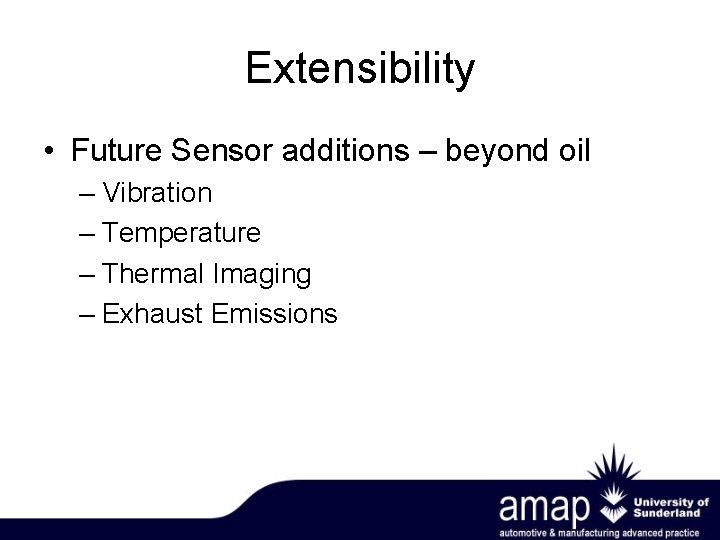 Extensibility • Future Sensor additions – beyond oil – Vibration – Temperature – Thermal
